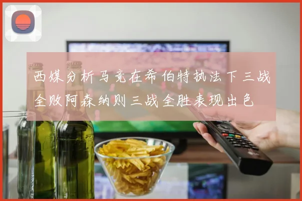 西媒分析马竞在希伯特执法下三战全败阿森纳则三战全胜表现出色