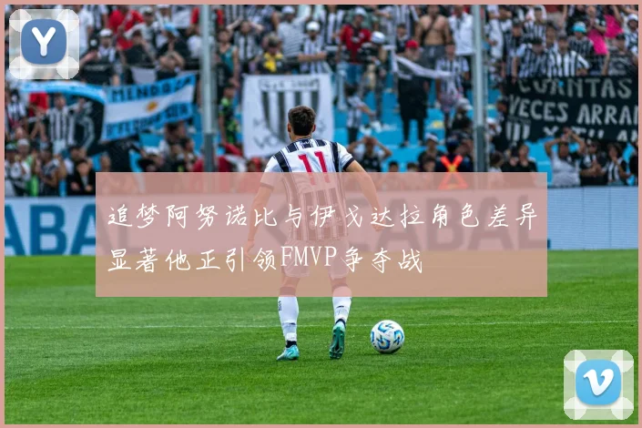 追梦阿努诺比与伊戈达拉角色差异显著他正引领FMVP争夺战
